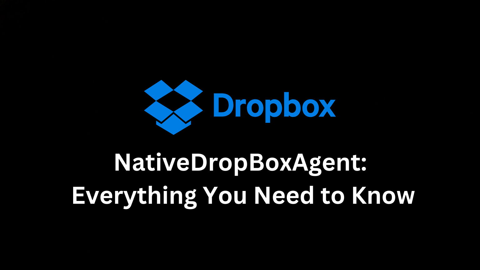 NativeDropBoxAgent: Everything You Need to Know
