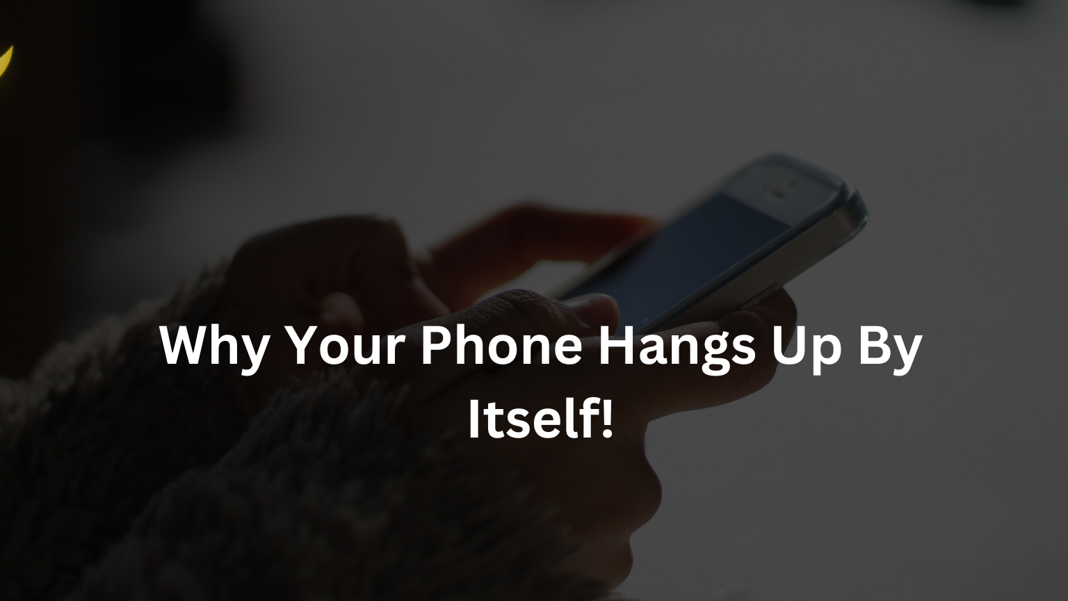 10 Reasons Why Your Phone Hangs Up By Itself and How to Fix It