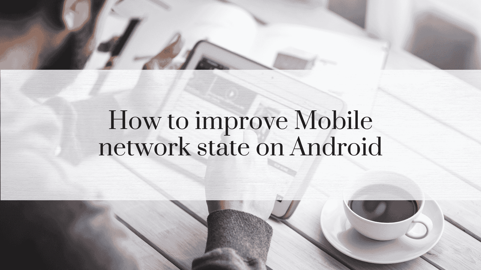 How to Improve Mobile Network State on Android: A Comprehensive Guide