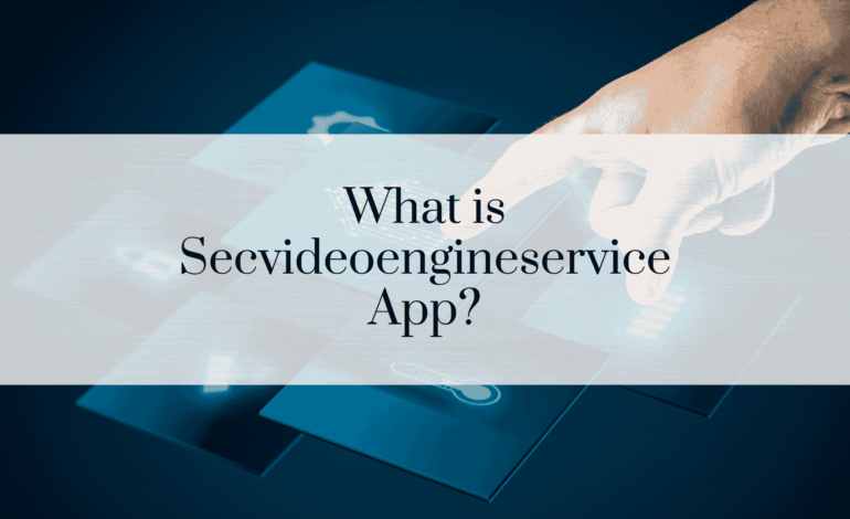 What is Secvideoengineservice App?